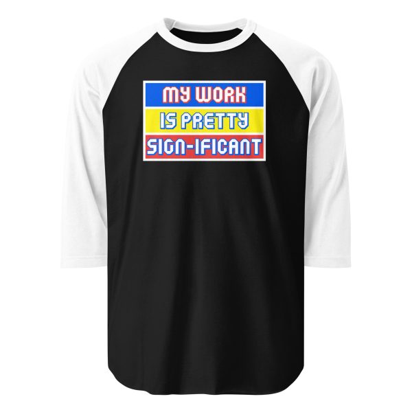 "My work is pretty sign-ificant" 3/4 sleeve raglan shirt