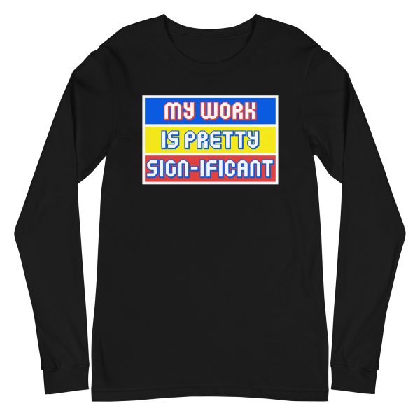 "My work is pretty sign-ificant" Unisex Long Sleeve Tee