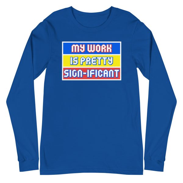 "My work is pretty sign-ificant" Unisex Long Sleeve Tee - Image 9