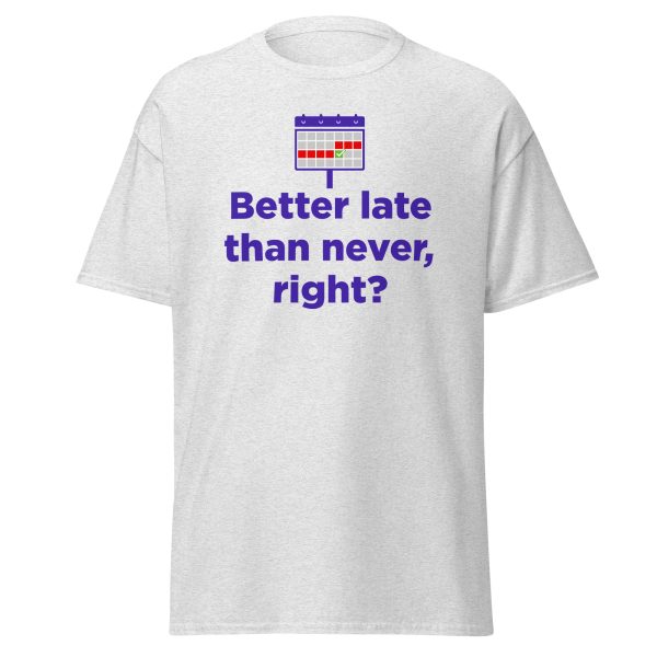 "Better Late than never" Unisex classic tee