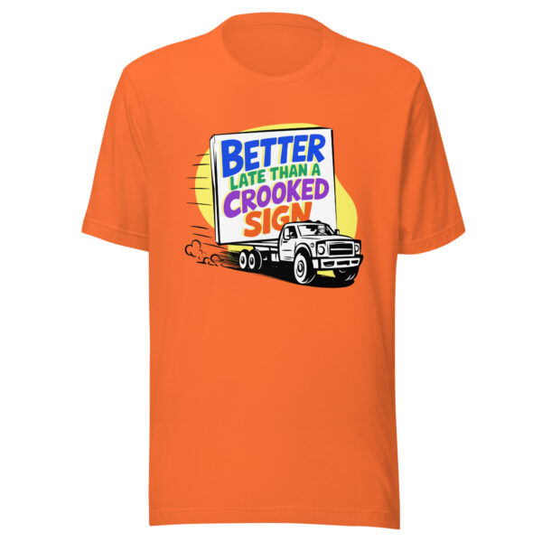 "Better Late Than a Crooked Sign" Unisex T-Shirt - Image 16