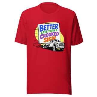 "Better Late Than a Crooked Sign" Unisex T-Shirt