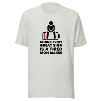 "Behind Every Great Sign is a Tired Sign Maker" Unisex t-shirt