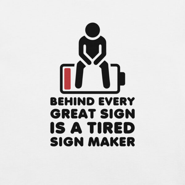 "Behind Every Great Sign is a Tired Sign Maker" Unisex t-shirt - Image 3