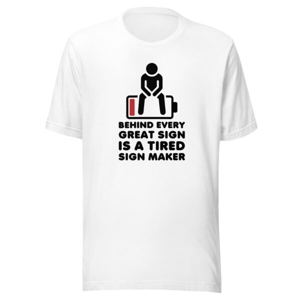 "Behind Every Great Sign is a Tired Sign Maker" Unisex t-shirt - Image 4